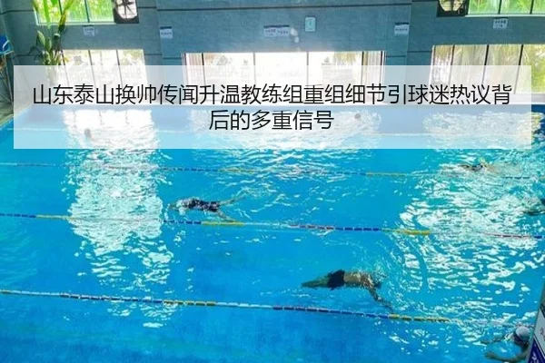 山东泰山换帅传闻升温教练组重组细节引球迷热议背后的多重信号（jiuyou）